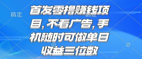 首发零撸挣钱项目 不看广告 手机随时可做 单日收益三位数【揭秘】-大鱼聊项目