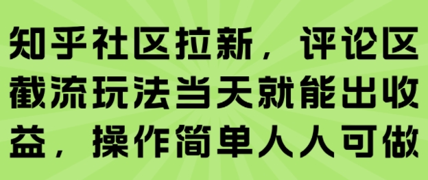 知乎社区拉新，评论区截流玩法当天就能出收益，操作简单人人可做-大鱼聊项目