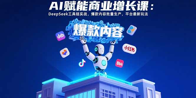 AI赋能商业增长课：DeepSeek工具链实战，爆款内容批量生产，平台最新玩法-大鱼聊项目