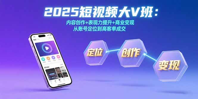 2025短视频大V班：内容创作+表现力提升+商业变现 从账号定位到高客单成交-大鱼聊项目