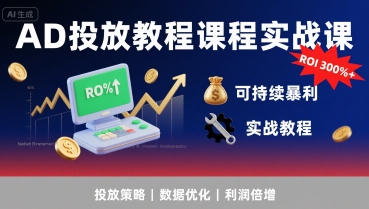 AD投放教程课程实战课，实现广告ROI300%+可持续暴利-大鱼聊项目