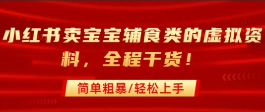 小红书卖宝宝辅食类的虚拟资料，从引流到私域变现，全程干货，简单粗暴，轻松上手-大鱼聊项目