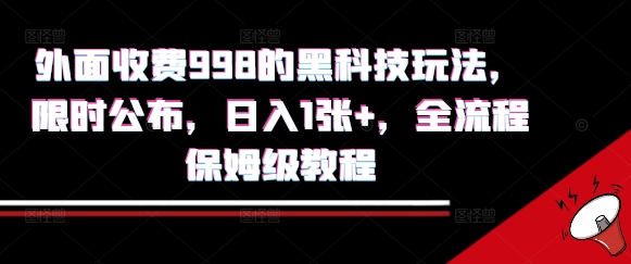 外面收费998的黑科技撸金玩法，限时公布，日入1张+，全流程保姆级教程【揭秘】-大鱼聊项目