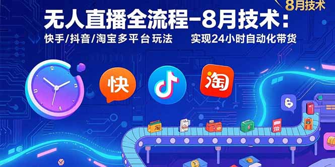 无人直播全流程-8月技术：快手/抖音/淘宝多平台玩法 实现24小时自动化带货-大鱼聊项目