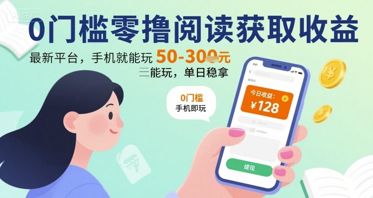 0门槛零撸阅读获取收益：最新平台，手机就能玩，单日稳拿 50-3张 【揭秘】-大鱼聊项目