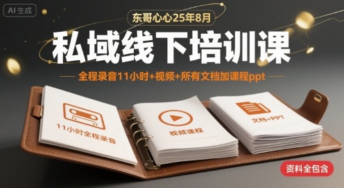 东哥心心25年8月私域线下培训课，全程录音11小时+视频+所有文档加课程ppt-大鱼聊项目