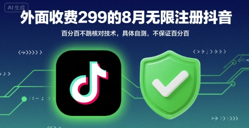 外面收299的8月无限注册抖音百分百不跳核对技术，具体自测，不保证百分百-大鱼聊项目