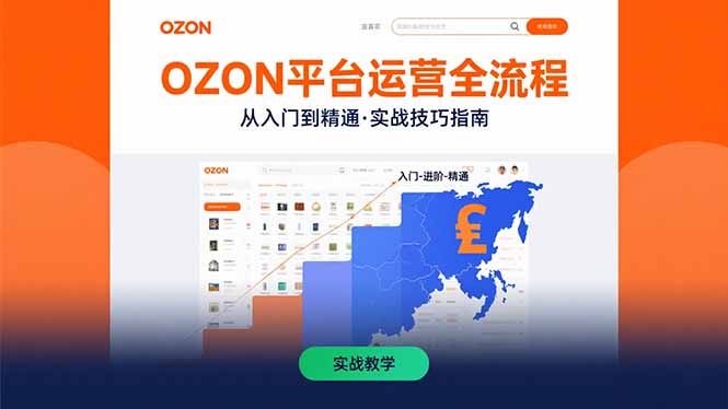 OZON平台运营全流程：快速掌握OZON从入门到精通的实战技巧-大鱼聊项目