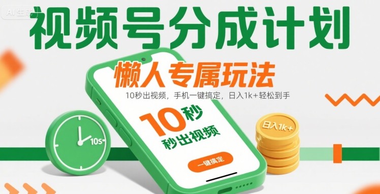 视频号分成计划懒人专属玩法：10 秒出视频，手机一键搞定，日入1k+ 轻松到手【揭秘】-大鱼聊项目