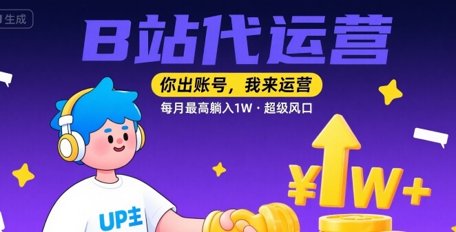 【B站代运营 】你出账号，我来运营，每月最高躺入1W，超级风口【揭秘】-大鱼聊项目