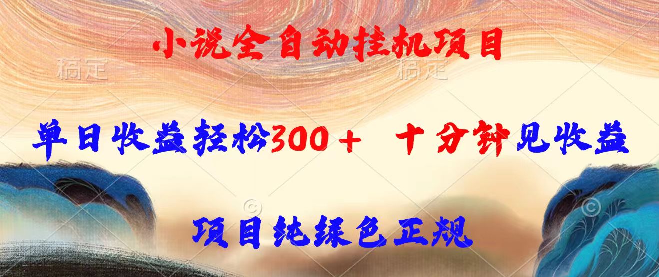 小说全自动挂机项目，单日收益轻松300，十分钟见收益，项目纯绿色正规-大鱼聊项目