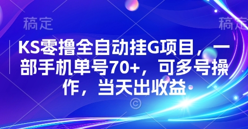 KS零撸全自动挂G项目，一部手机单号70+，可多号操作，当天出收益【揭秘】-大鱼聊项目