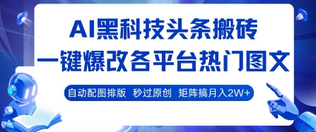AI黑科技头条搬砖，一键爆改各平台热门图文 自动配图排版，秒过原创，矩阵搞月入2W+【揭秘】-大鱼聊项目