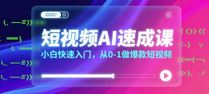 短视频AI速成课，小白快速入门，从0-1做爆款短视频-大鱼聊项目