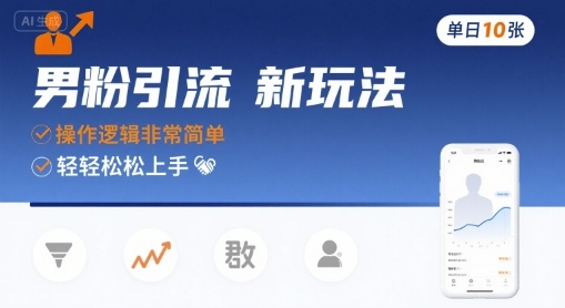 男粉引流新玩法，操作逻辑非常简单，单日10张轻轻松松-大鱼聊项目