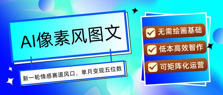 AI像素风图文超详细实操全过程，每天一小时轻松易上手，单月变现五位数-大鱼聊项目