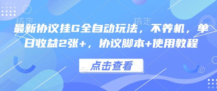 最新协议挂G全自动玩法，不用养机，单日收益2张+，协议脚本+使用教程【揭秘】-大鱼聊项目