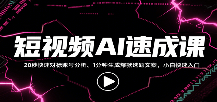 短视频AI速成课，找对标/定选题/拆结构/写文案等，小白快速上手解锁多样创作技能-大鱼聊项目