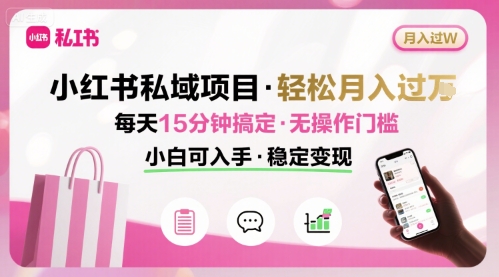 小红书私域项目 月入过W非常轻松 每天15分钟即可搞定，无任何操作门槛，小白可入手-大鱼聊项目