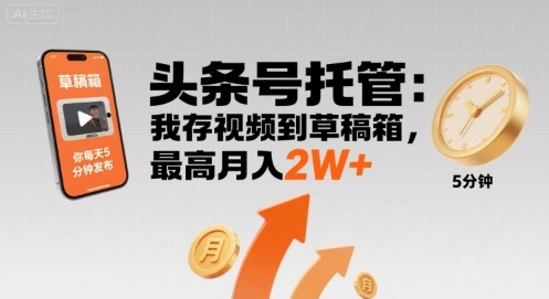 【头条号托管 】我存视频到草稿箱，你每天5分钟发布，最高月入2W+【揭秘】-大鱼聊项目