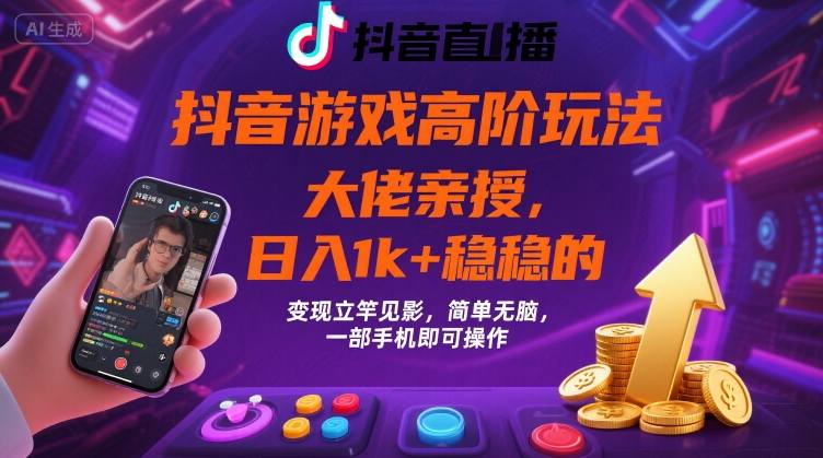 抖音游戏大佬高阶玩法，日入 1k + 稳稳的，变现立竿见影，简单无脑，一部手机即可操作【揭秘】-大鱼聊项目