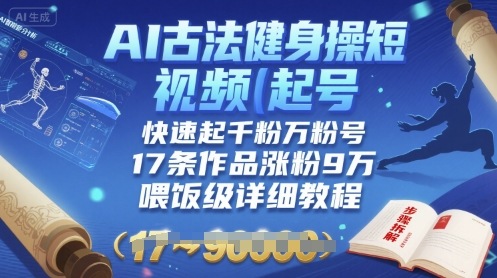 AI古法健身操短视频起号，快速起千粉万粉号，17条作品涨粉9W(喂饭级详细教程)-大鱼聊项目
