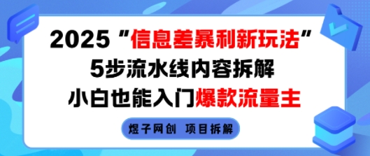 2025信息差暴利新玩法，5步流水线内容拆解，小白也能入门爆款流量主-大鱼聊项目